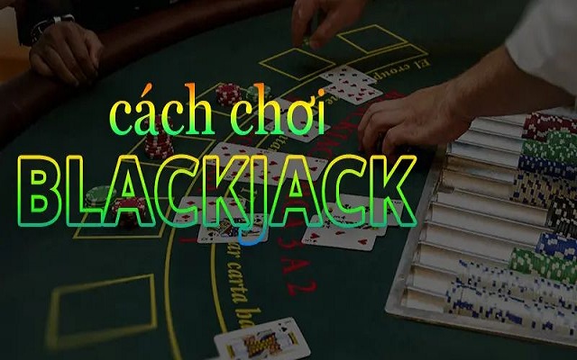 Hướng dẫn chi tiết cách chơi Blackjack Hướng dẫn chi tiết cách chơi Blackjack
